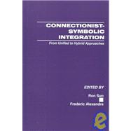 Connectionist-Symbolic Integration: From Unified to Hybrid Approaches