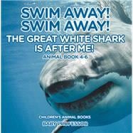 Swim Away! Swim Away! The Great White Shark Is After Me! Animal Book 4-6 | Children's Animal Books
