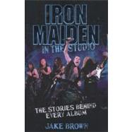 Iron Maiden: In the Studio The Stories Behind Every Album