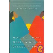 Mother Goose Meets a Woman Called Wisdom : A Short Course in the Art of Self-Determination