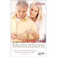 The Essential Guide to Arthritis Medications: Prescription And Over-the-counter Treatments for Your Joint Pain (from a to Z)