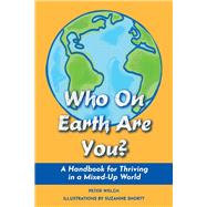 Who On Earth Are You? A Handbook for Thriving in a Mixed-Up World