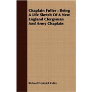 Chaplain Fuller : Being A Life Sketch of A New England Clergyman and Army Chaplain