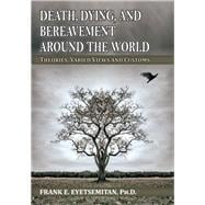 Death, Dying, and Bereavement Around the World: Theories, Varied Views and Customs