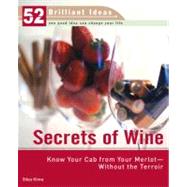 Secrets of Wine (52 Brilliant Ideas) Know Your Cab from Your Merlot--Without the Terroir