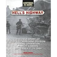 Hell's Highway The True Story of the 101st Airborne Division During Operation Market Garden, September 17-25, 1944