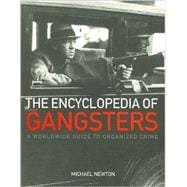 The Encyclopedia of Gangsters: A Worldwide Guide to Organized Crime