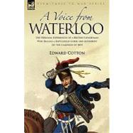 A Voice from Waterloo: The Personal Experiences of a British Cavalryman Who Became a Battlefield Guide and Authority on the Campaign of 1815