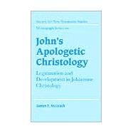 John's Apologetic Christology: Legitimation and Development in Johannine Christology