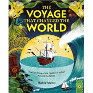 The Voyage That Changed The World The Epic Story of The First Crew to Sail Around the Globe