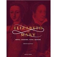 Elizabeth and Mary Royal Cousins, Rival Queens