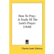How to Pray : A Study of the Lord's Prayer (1920)
