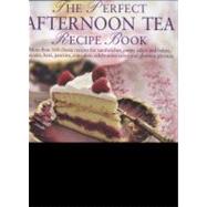 The Perfect Afternoon Tea Recipe Book More than 160 classic recipes for sandwiches, pretty cakes and bakes, biscuits, bars, pastries, cupcakes, celebration cakes and glorious gateaux, with 650 photographs