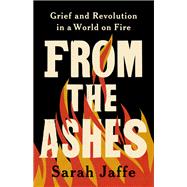 From the Ashes Grief and Revolution in a World on Fire