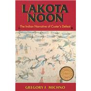 Lakota Noon : The Indian Narrative of Custer's Defeat