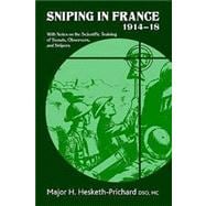 Sniping in France 1914-18: With Notes on the Scientific Training of Scouts, Observers, and Snipers