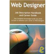 The Web Designer Job Description Handbook and Career Guide: The Complete Knowledge Guide You Need to Start or Advance Your Career As Web Designer: Practical Manual for Job-hunters and Career-changers