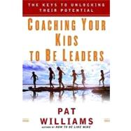 Coaching Your Kids to Be Leaders : The Keys to Unlocking Their Potential