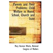 Parents and Their Problems : Child Welfare in Home, School, Church and State