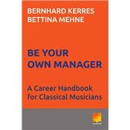 Be Your Own Manager A Career Handbook for Classical Musicians