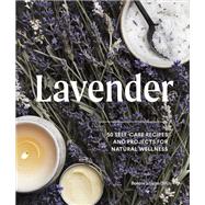 Lavender 50 Self-Care Recipes and Projects for Natural Wellness