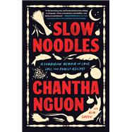 Slow Noodles A Cambodian Memoir of Love, Loss, and Family Recipes