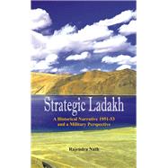 Strategic Ladakh A Historical Narrative 1951-53 and a Military Perspective