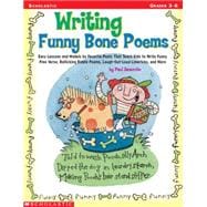 Writing Funny Bone Poems Easy Lessons and Models by Favorite Poets That Teach Kids to Write Funny Free Verse, Rollicking Riddle Poems, Laugh-Out-Loud Limericks, and More