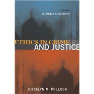 Ethics in Crime and Justice Dilemmas and Decisions