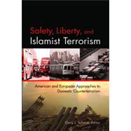 Safety, Liberty, and Islamist Terrorism : American and European Approaches to Domestic Counterterrorism