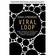 Viral Loop From Facebook to Twitter, How Today's Smartest Businesses Grow Themselves