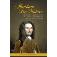 Abraham De Moivre: Setting the Stage for Classical Probability and Its Applications