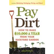 Pay Dirt: How to Make $10,000 a Year from Your Backyard Garden