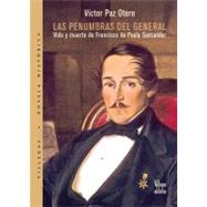 Las penumbras del General : Vida y muerte de Francisco de Paula Santander