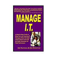 Manage I. T. : A Step-by-Step Guide to Help New and Aspiring IT Managers Make the Right Career Choices and Gain the Skills Necessary for Peak Performance