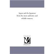 Japan and the Japanese : From the Most Authentic and Reliable Sources;
