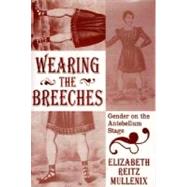 Wearing the Breeches : Gender on the Antebellum Stage