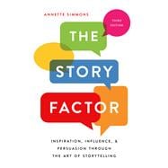 The Story Factor Inspiration, Influence, and Persuasion through the Art of Storytelling