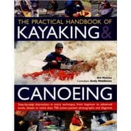 The Practical Handbook of Kayaking & Canoeing Step-by-step instruction in every technique, from beginner to advanced levels, shown in more than 600 action-packed photographs and diagrams