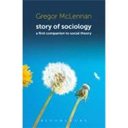 Story of Sociology A First Companion to Social Theory