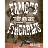 Famous Firearms of the Old West From Wild Bill Hickok’s Colt Revolvers To Geronimo's Winchester, Twelve Guns That Shaped Our History