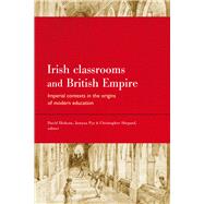 Irish Classrooms and British Empire Imperial Contexts in the Origins of Modern Education