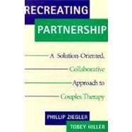 Recreating Partnership A Solution-Oriented, Collaborative Approach to Couples Therapy