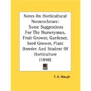 Notes On Horticultural Nomenclature: Some Suggestions for the Nurseryman, Fruit Grower, Gardener, Seed Grower, Plant Breeder and Student of Horticulture