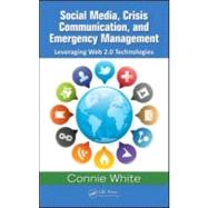 Social Media, Crisis Communication, and Emergency Management: Leveraging Web 2.0 Technologies