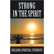 Strong in the Spirit: Building Spiritual Strength,9781504333498