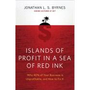 Islands of Profit in a Sea of Red Ink Why 40 Percent of Your Business Is Unprofitable and How to Fix It