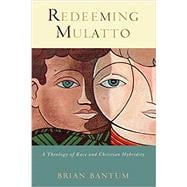 Redeeming Mulatto: A Theology of Race and Christian Hybridity