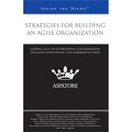 Strategies for Building an Agile Organization : Leading CEOs on Establishing Collaboration, Engaging Innovation, and Maximizing Value (Inside the Minds)