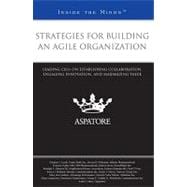 Strategies for Building an Agile Organization : Leading CEOs on Establishing Collaboration, Engaging Innovation, and Maximizing Value (Inside the Minds)